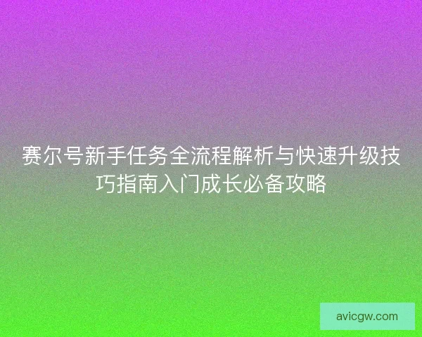 赛尔号新手任务全流程解析与快速升级技巧指南入门成长必备攻略